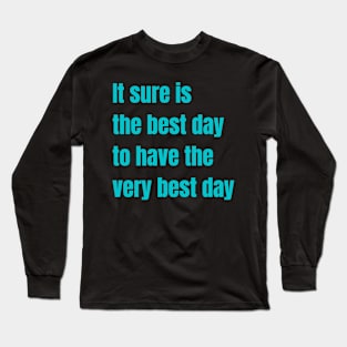 It sure is the best day to have the very best day Long Sleeve T-Shirt